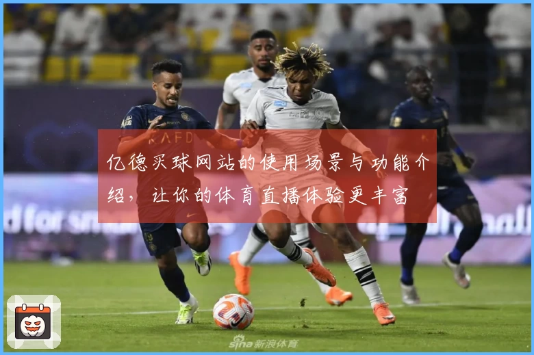 亿德买球网站的使用场景与功能介绍，让你的体育直播体验更丰富