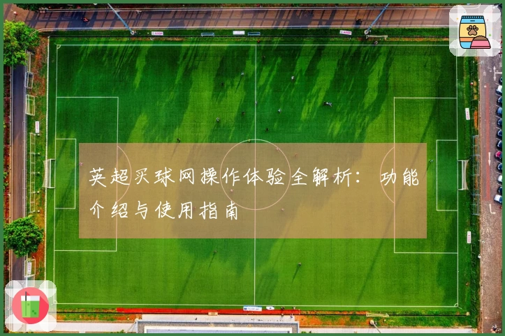 英超买球网操作体验全解析：功能介绍与使用指南
