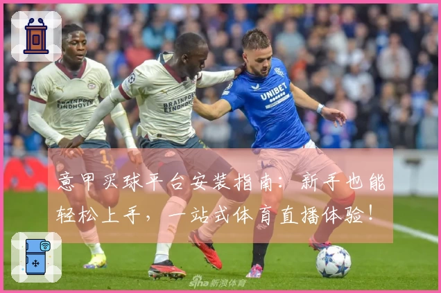 意甲买球平台安装指南:新手也能轻松上手,一站式体育直播体验!
