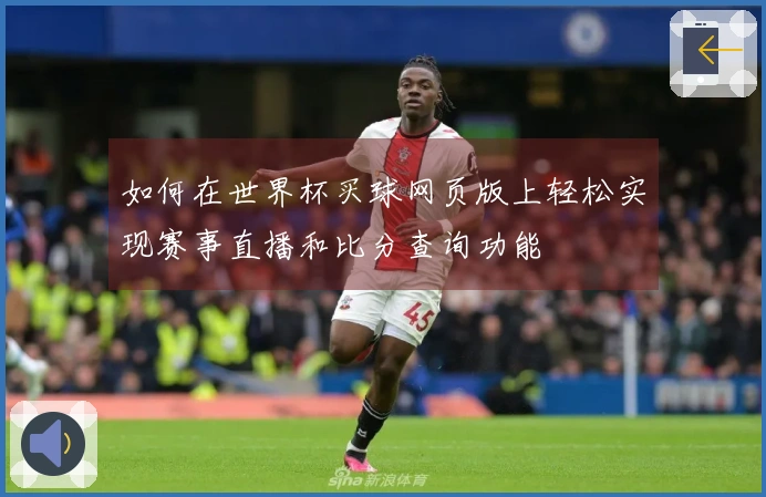 如何在世界杯买球网页版上轻松实现赛事直播和比分查询功能