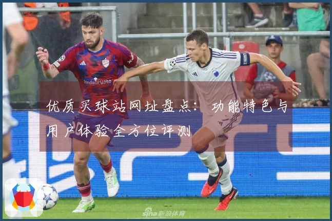 优质买球站网址盘点：功能特色与用户体验全方位评测